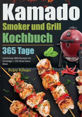 Kamado Smoker und Grill Kochbuch: 365 Tage köstlichste...